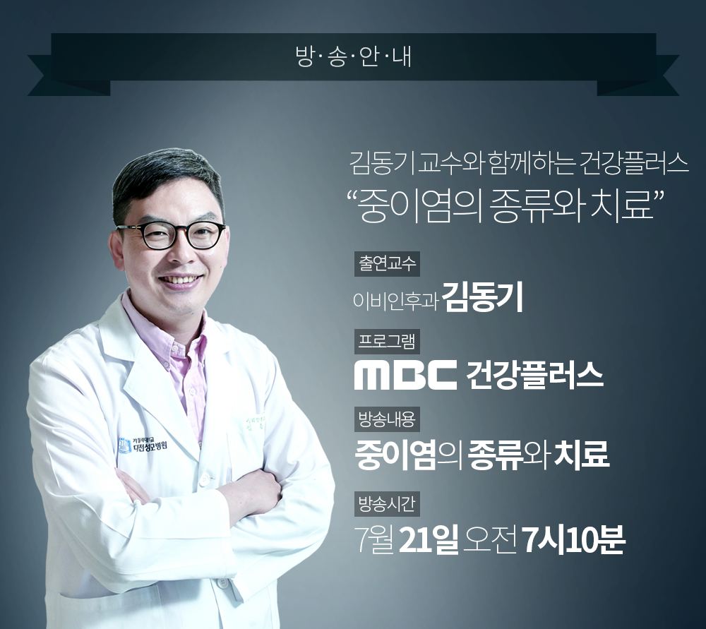 출연교수 이비인후과 김동기, 프로그램 MBC 건강플러스, 방송내용 중이염의 종류와 치료, 방송시간 7월 21일 오전 7시 10분